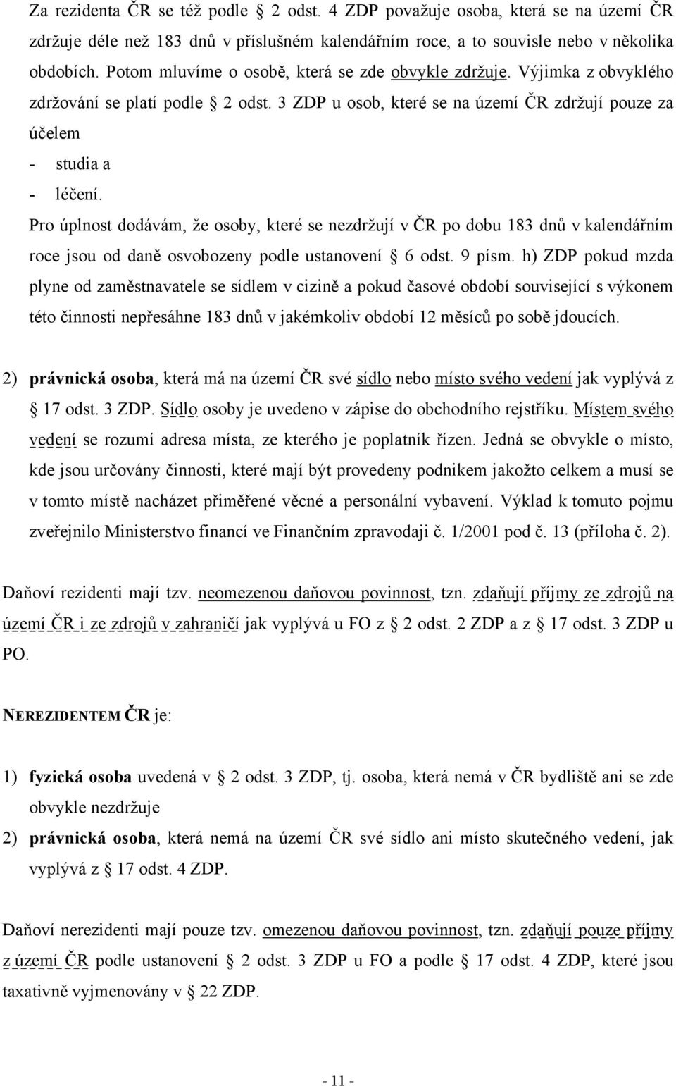 Pro úplnost dodávám, že osoby, které se nezdržují v ČR po dobu 183 dnů v kalendářním roce jsou od daně osvobozeny podle ustanovení 6 odst. 9 písm.