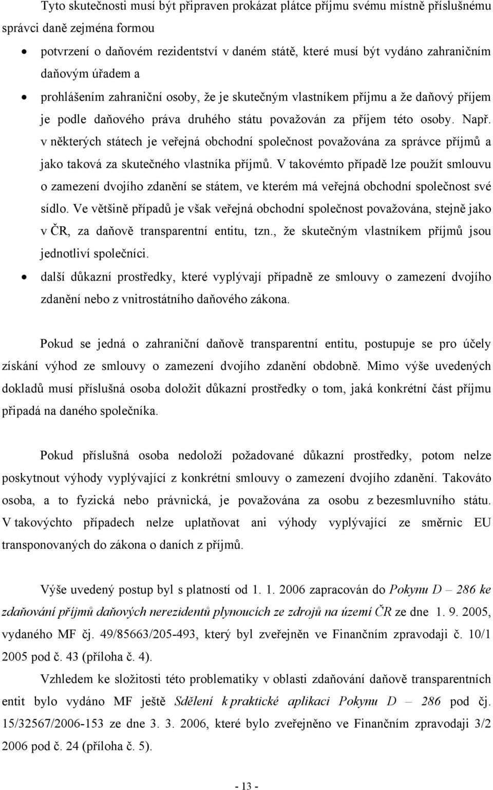 v některých státech je veřejná obchodní společnost považována za správce příjmů a jako taková za skutečného vlastníka příjmů.