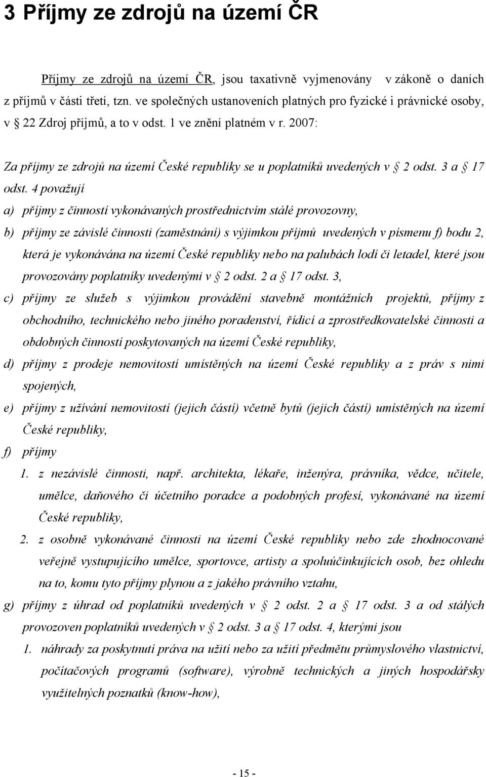 2007: Za příjmy ze zdrojů na území České republiky se u poplatníků uvedených v 2 odst. 3 a 17 odst.