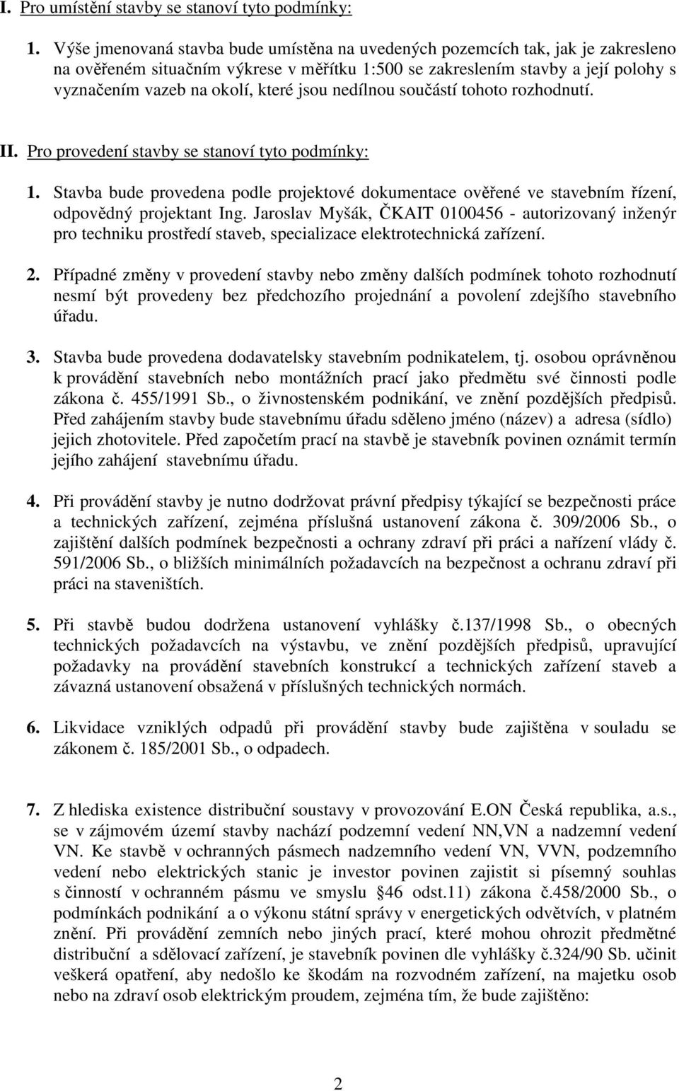 jsou nedílnou součástí tohoto rozhodnutí. II. Pro provedení stavby se stanoví tyto podmínky: 1.