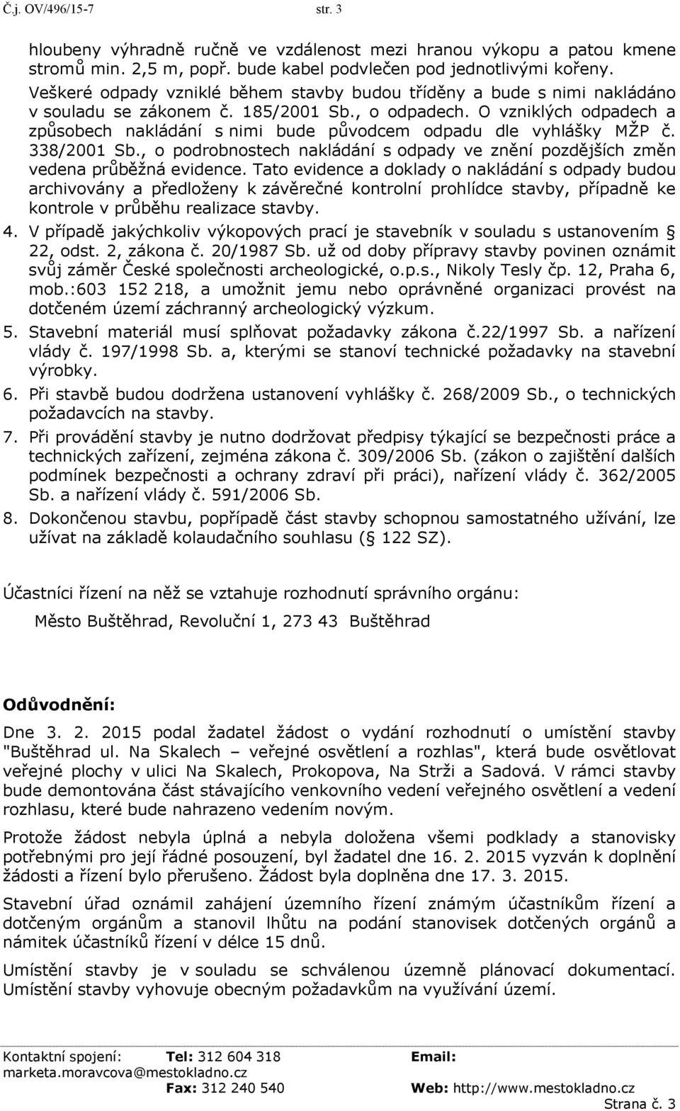 O vzniklých odpadech a způsobech nakládání s nimi bude původcem odpadu dle vyhlášky MŽP č. 338/2001 Sb., o podrobnostech nakládání s odpady ve znění pozdějších změn vedena průběžná evidence.