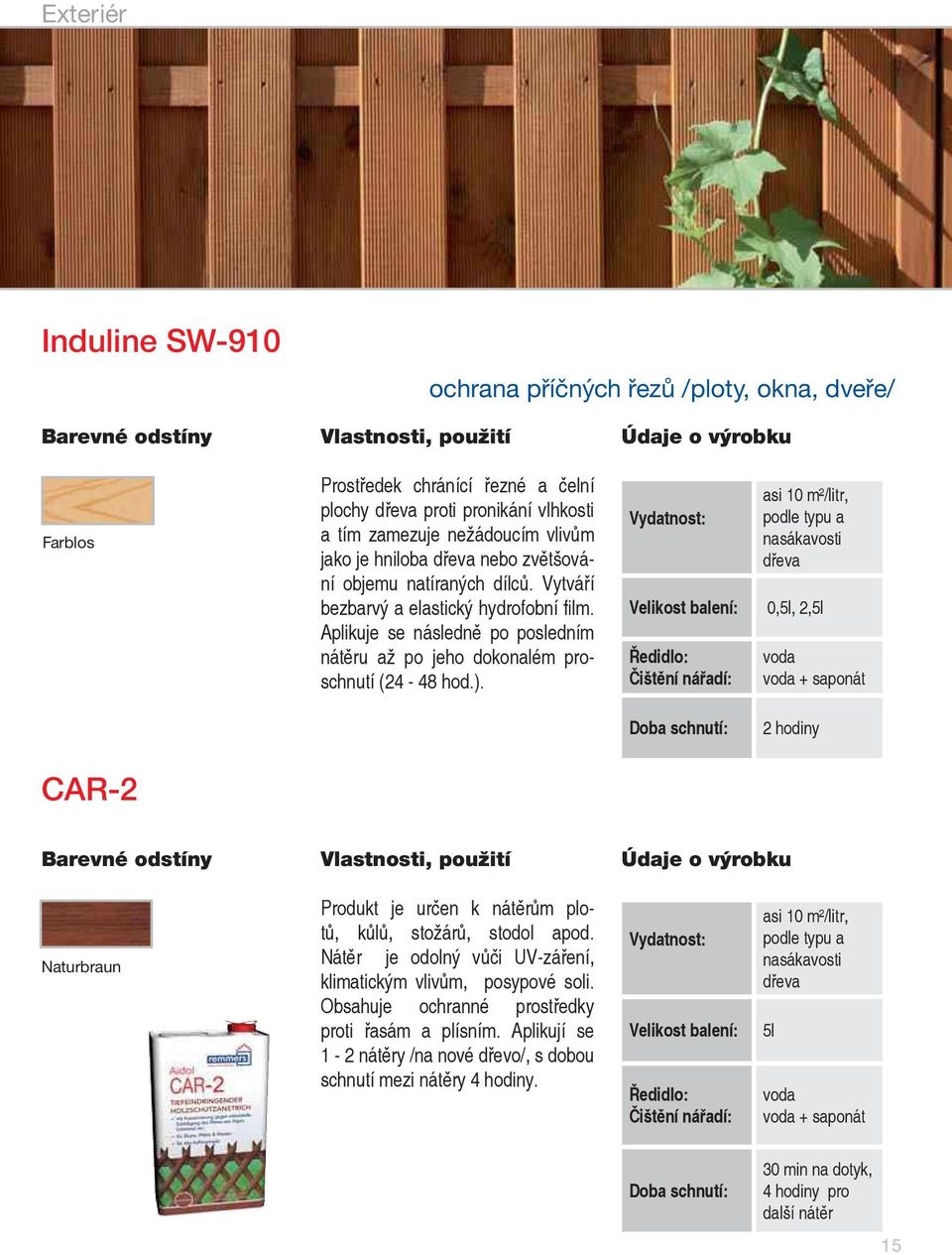 asi 10 m²/litr, podle typu a nasákavosti dřeva 0,5l, 2,5l voda voda + saponát 2 hodiny CAR-2 Naturbraun Produkt je určen k nátěrům plotů, kůlů, stožárů, stodol apod.