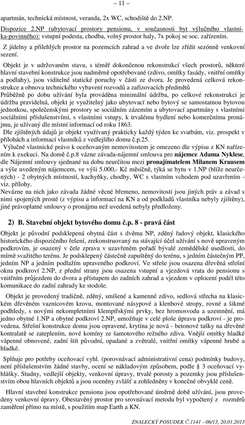 Z jídelny a přilehlých prostor na pozemcích zahrad a ve dvoře lze zřídit sezónně venkovní sezení.