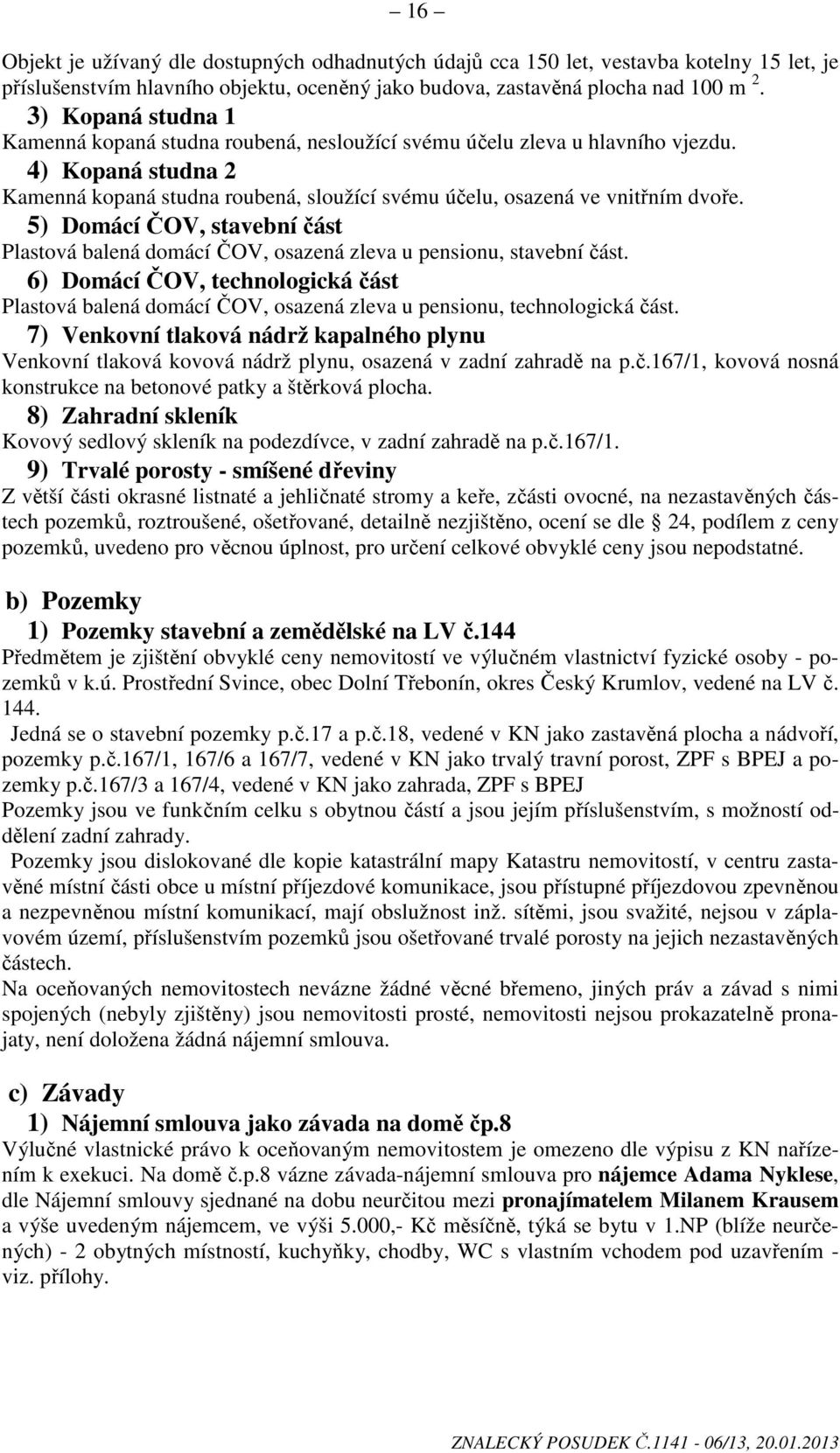 5) Domácí ČOV, stavební část Plastová balená domácí ČOV, osazená zleva u pensionu, stavební část.