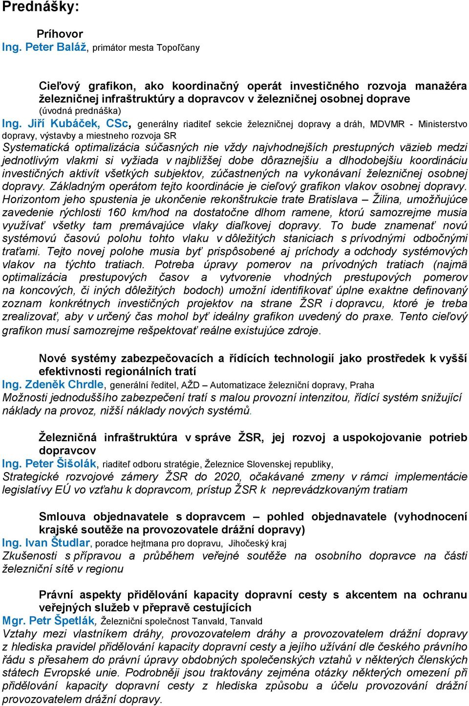 Ing. Jiří Kubáček, CSc, generálny riaditeľ sekcie železničnej dopravy a dráh, MDVMR - Ministerstvo dopravy, výstavby a miestneho rozvoja SR Systematická optimalizácia súčasných nie vždy