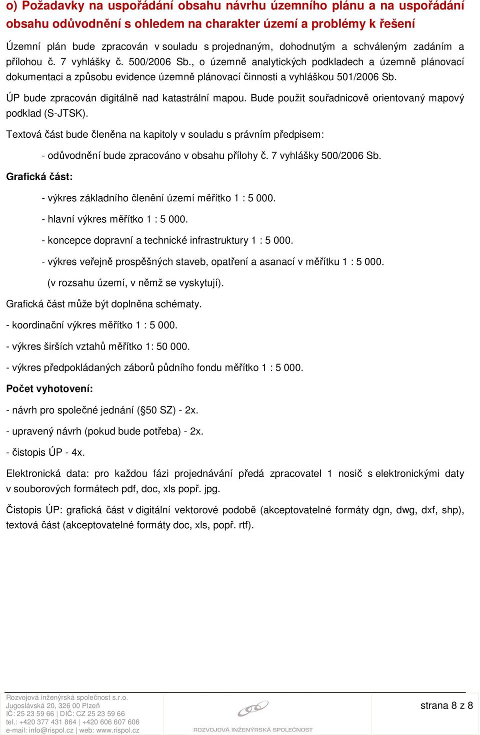 , o územně analytických podkladech a územně plánovací dokumentaci a způsobu evidence územně plánovací činnosti a vyhláškou 501/2006 Sb. ÚP bude zpracován digitálně nad katastrální mapou.