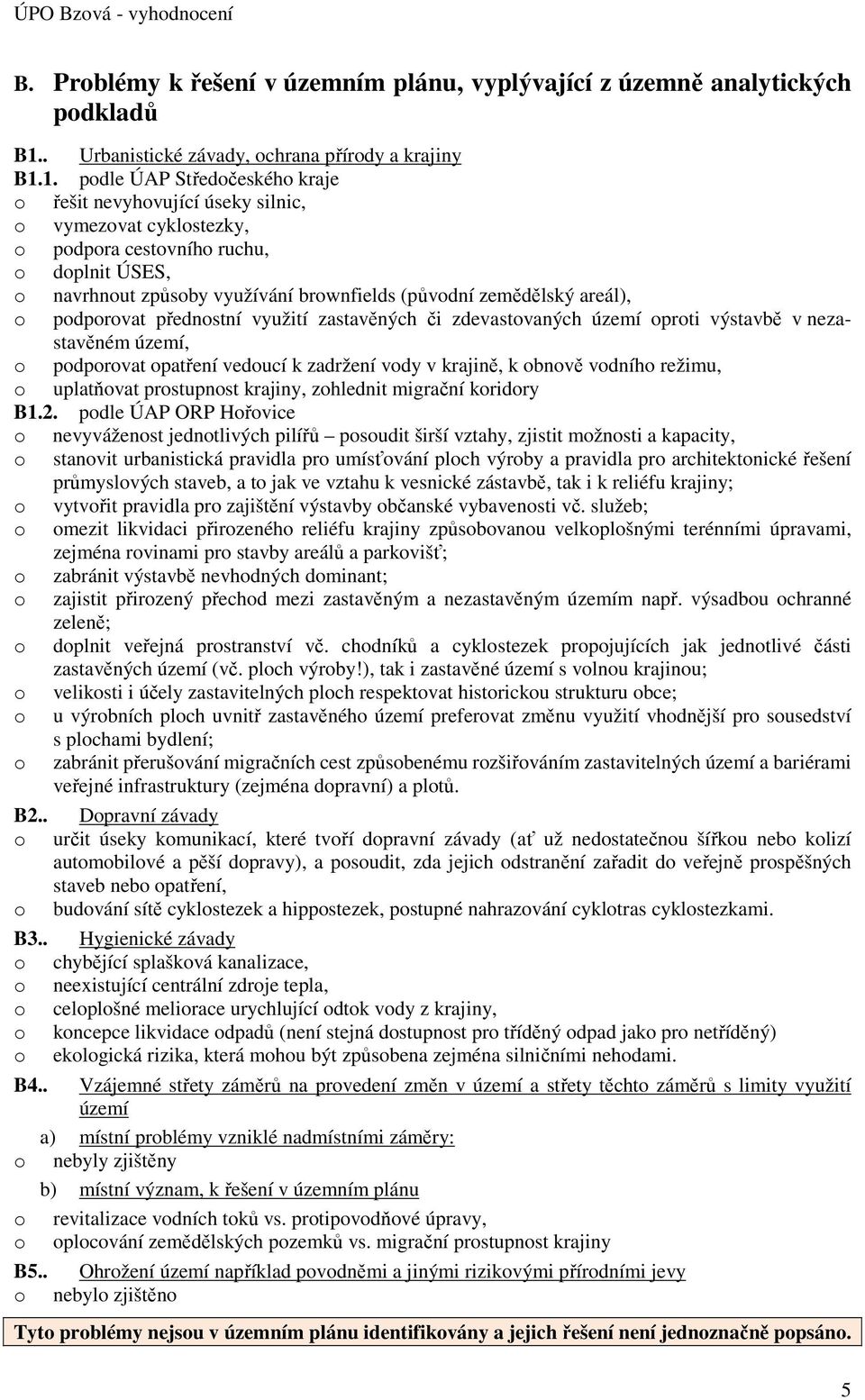 1. pdle ÚAP Středčeskéh kraje řešit nevyhvující úseky silnic, vymezvat cyklstezky, pdpra cestvníh ruchu, dplnit ÚSES, navrhnut způsby využívání brwnfields (půvdní zemědělský areál), pdprvat přednstní