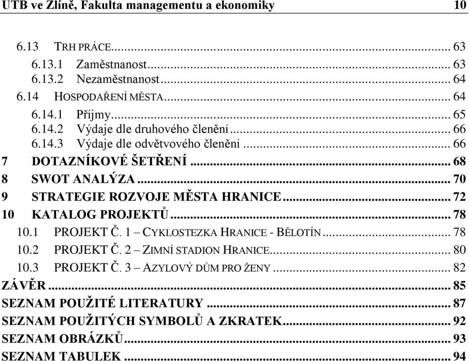 .. 70 9 STRATEGIE ROZVOJE MĚSTA HRANICE... 72 10 KATALOG PROJEKTŮ... 78 10.1 PROJEKT Č. 1 CYKLOSTEZKA HRANICE - BĚLOTÍN... 78 10.2 PROJEKT Č.