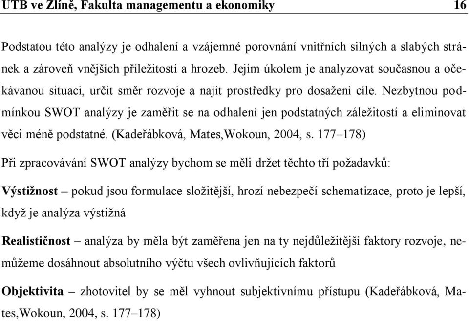 Nezbytnou podmínkou SWOT analýzy je zaměřit se na odhalení jen podstatných záležitostí a eliminovat věci méně podstatné. (Kadeřábková, Mates,Wokoun, 2004, s.
