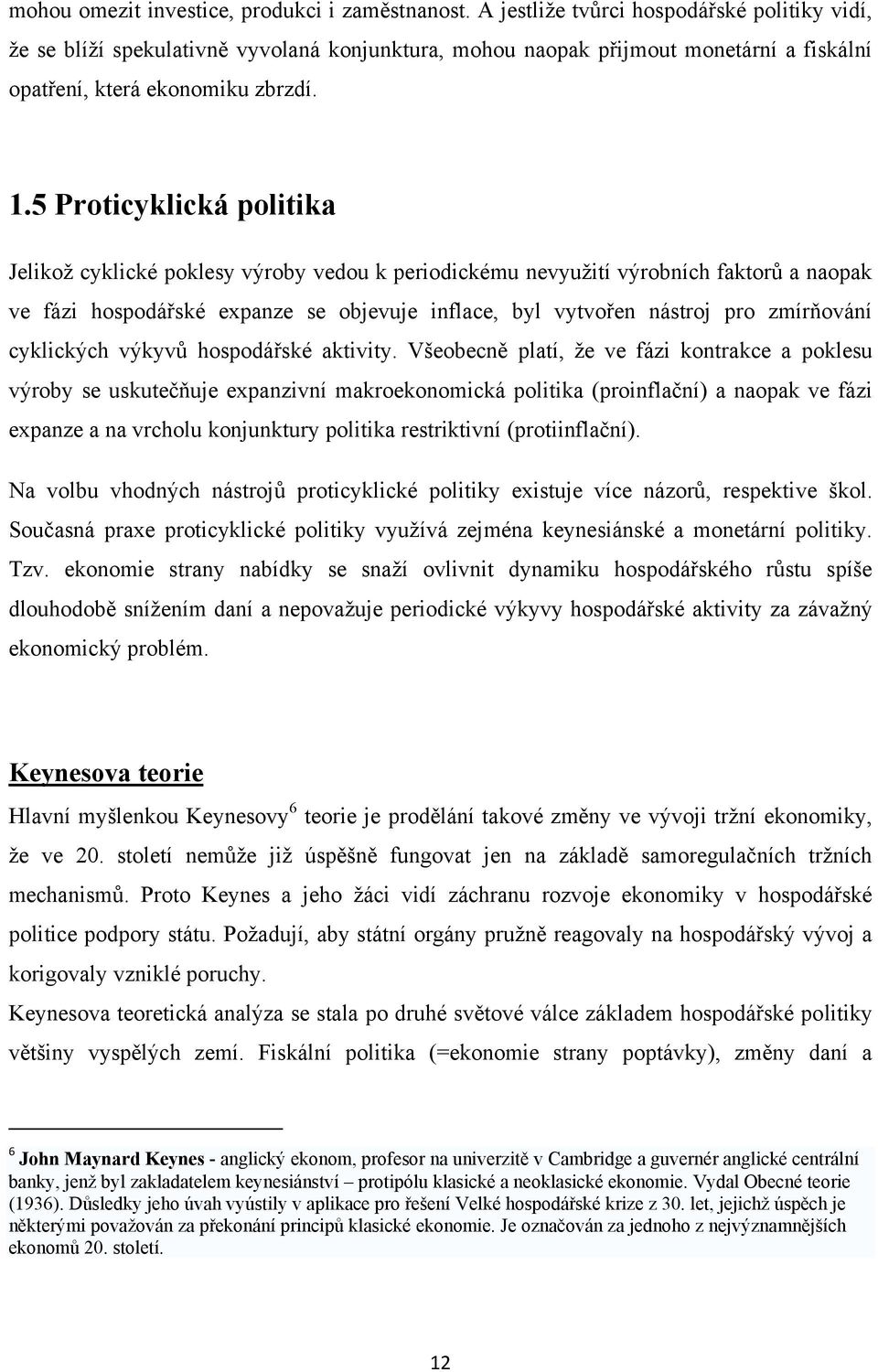 5 Proticyklická politika Jelikoţ cyklické poklesy výroby vedou k periodickému nevyuţití výrobních faktorů a naopak ve fázi hospodářské expanze se objevuje inflace, byl vytvořen nástroj pro zmírňování