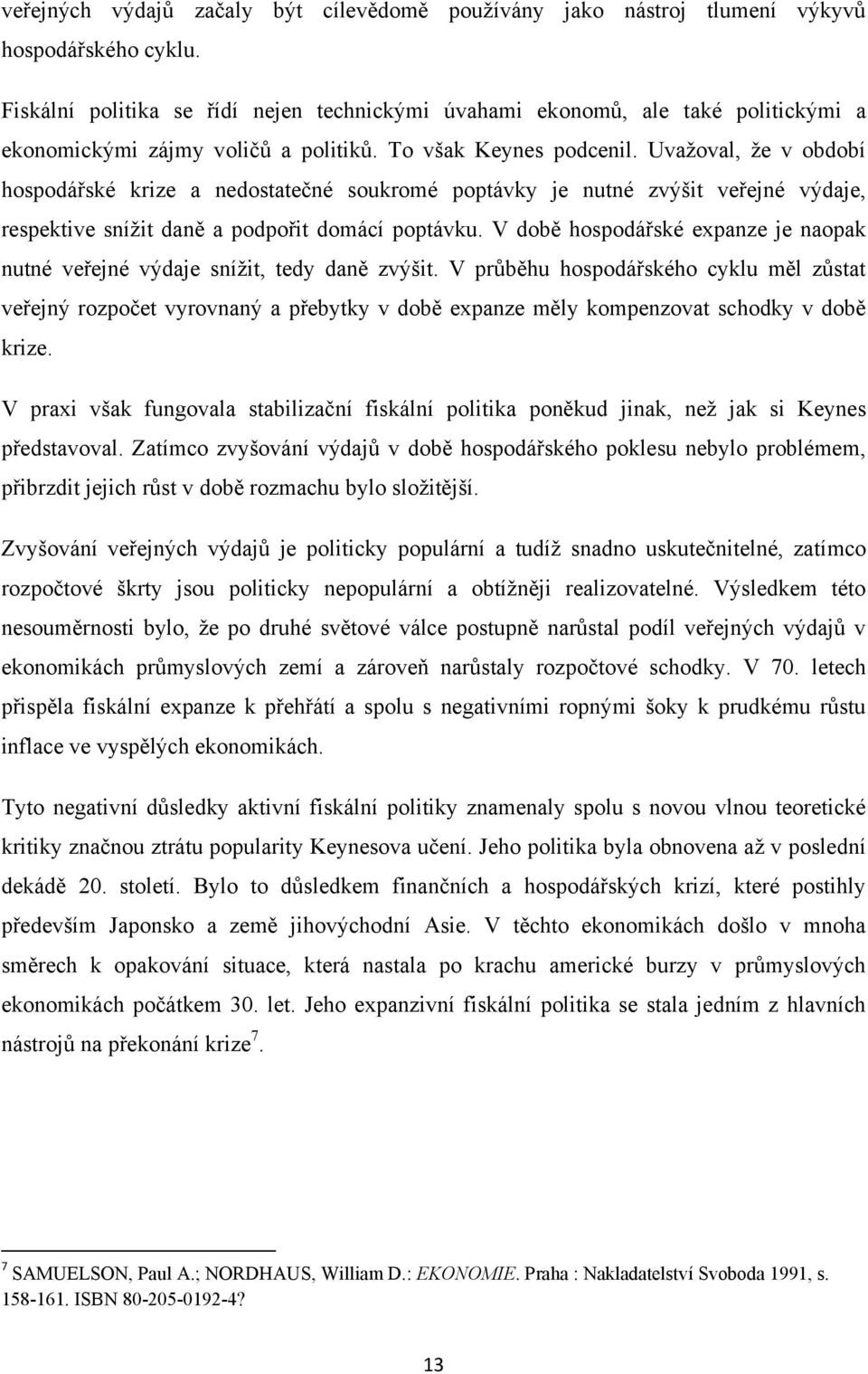 Uvaţoval, ţe v období hospodářské krize a nedostatečné soukromé poptávky je nutné zvýšit veřejné výdaje, respektive sníţit daně a podpořit domácí poptávku.