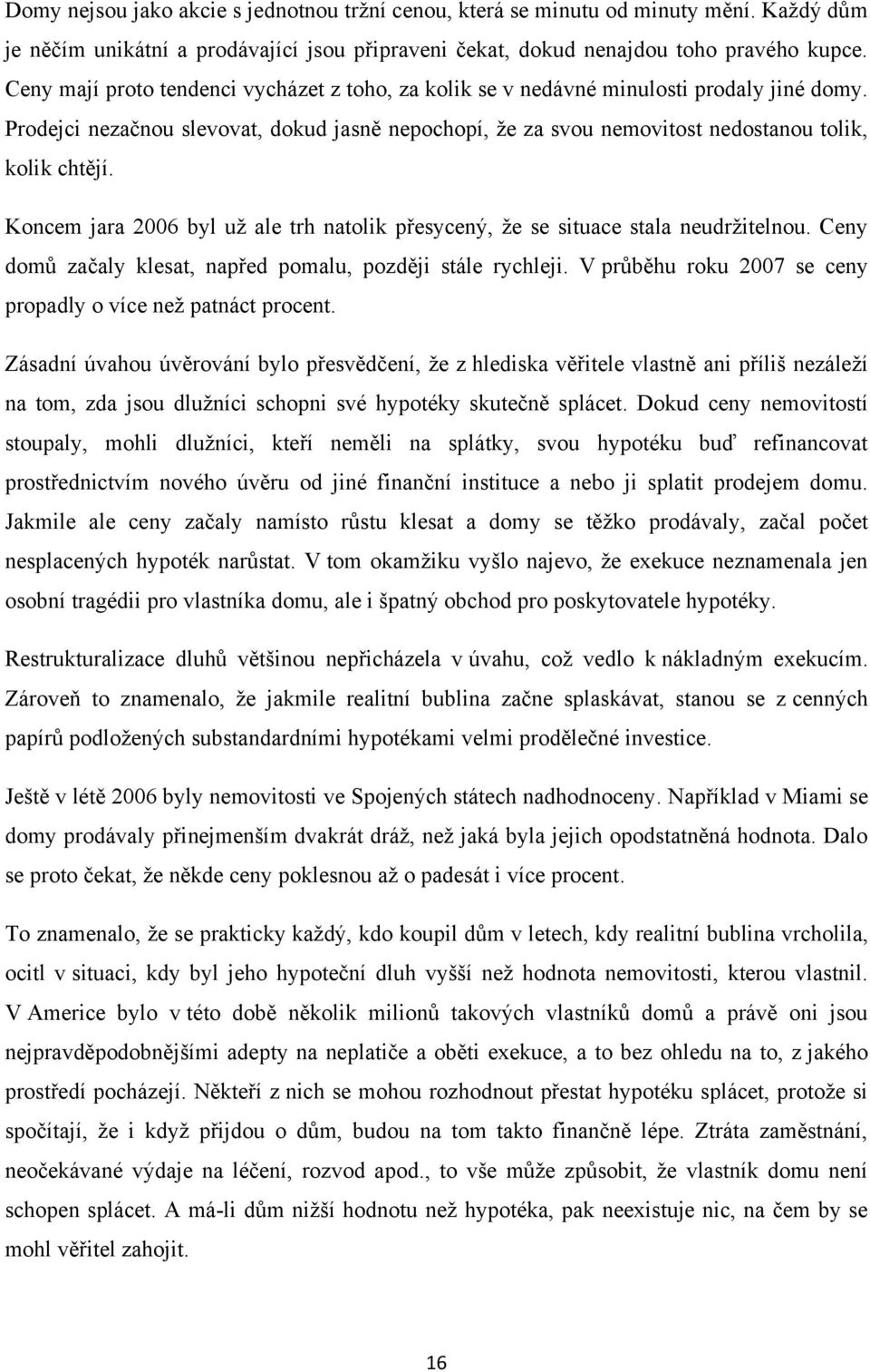 Koncem jara 2006 byl uţ ale trh natolik přesycený, ţe se situace stala neudrţitelnou. Ceny domů začaly klesat, napřed pomalu, později stále rychleji.