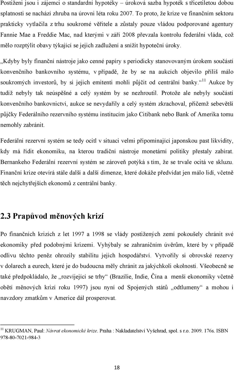 federální vláda, coţ mělo rozptýlit obavy týkající se jejich zadluţení a sníţit hypoteční úroky.