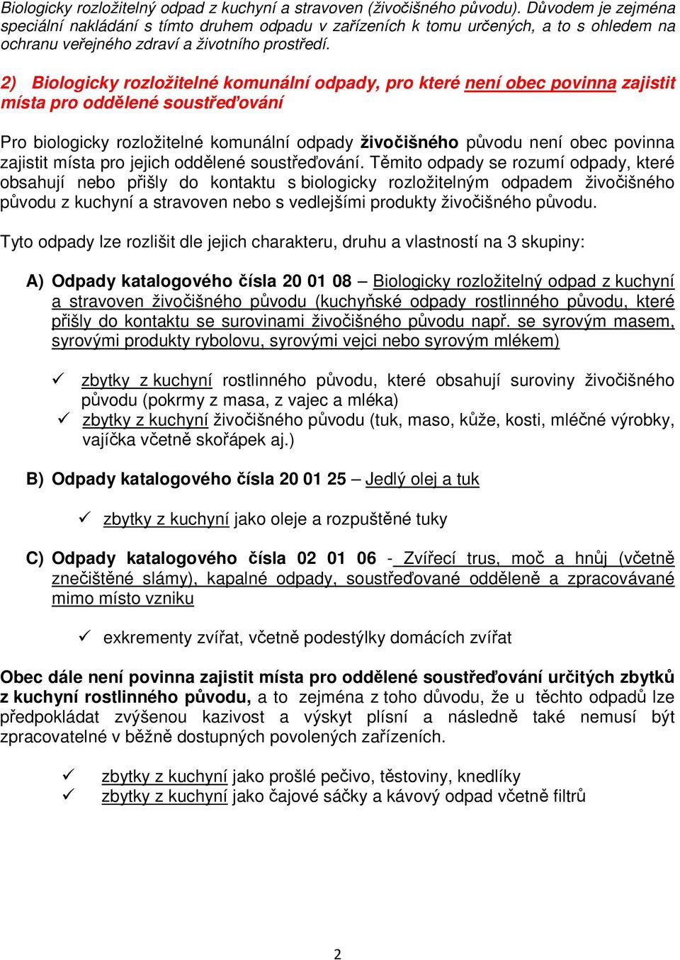 2) Biologicky rozložitelné komunální odpady, pro které není obec povinna zajistit místa pro oddělené soustřeďování Pro biologicky rozložitelné komunální odpady živočišného původu není obec povinna