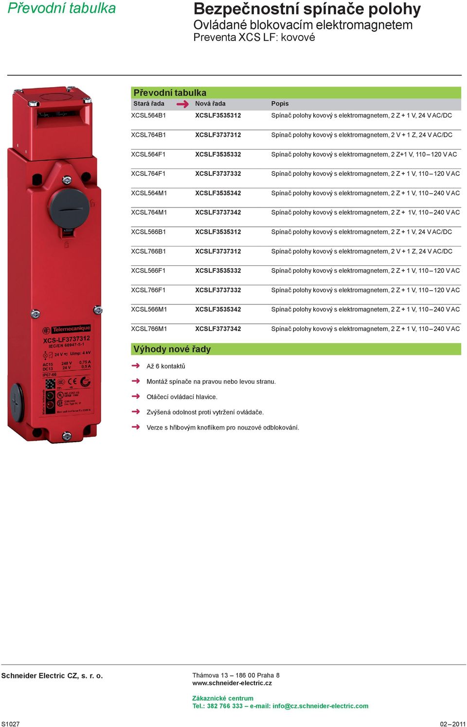 120 V AC XCSL564M1 XCSLF35353 Spínač polohy kovový s elektromagnetem, 2 Z + 1 V, 110 240 V AC XCSL764M1 XCSLF37373 Spínač polohy kovový s elektromagnetem, 2 Z + 1V, 110 240 V AC XCSL566B1