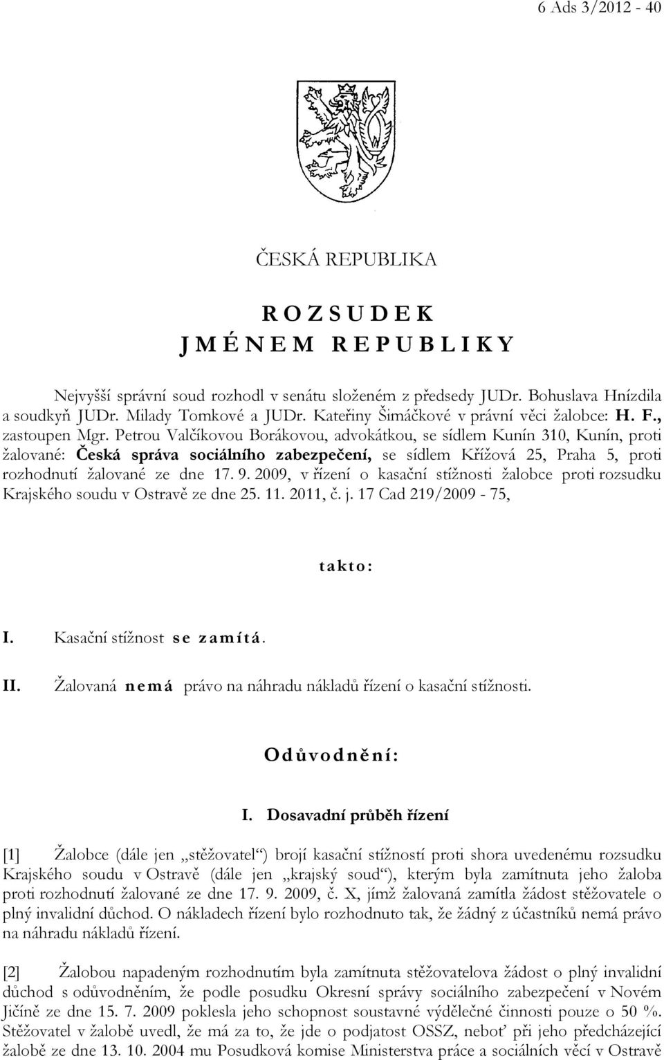 Petrou Valčíkovou Borákovou, advokátkou, se sídlem Kunín 310, Kunín, proti žalované: Česká správa sociálního zabezpečení, se sídlem Křížová 25, Praha 5, proti rozhodnutí žalované ze dne 17. 9.