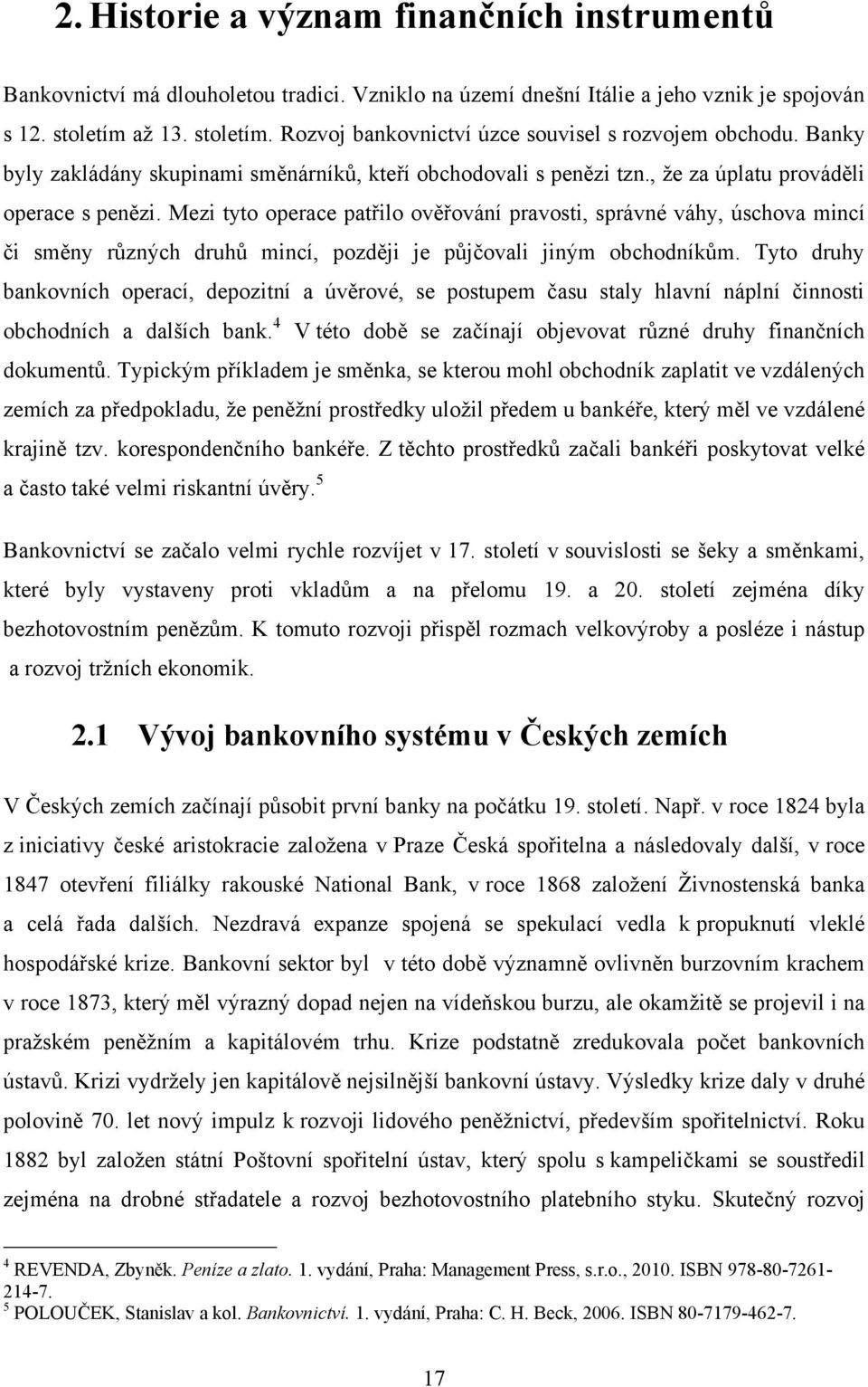 Mezi tyto operace patřilo ověřování pravosti, správné váhy, úschova mincí či směny různých druhů mincí, později je půjčovali jiným obchodníkům.