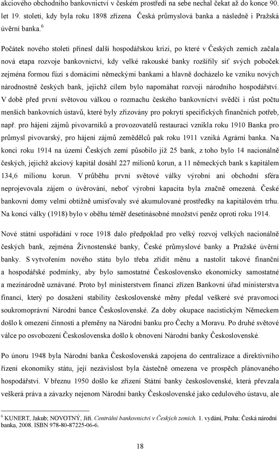 domácími německými bankami a hlavně docházelo ke vzniku nových národnostně českých bank, jejichţ cílem bylo napomáhat rozvoji národního hospodářství.