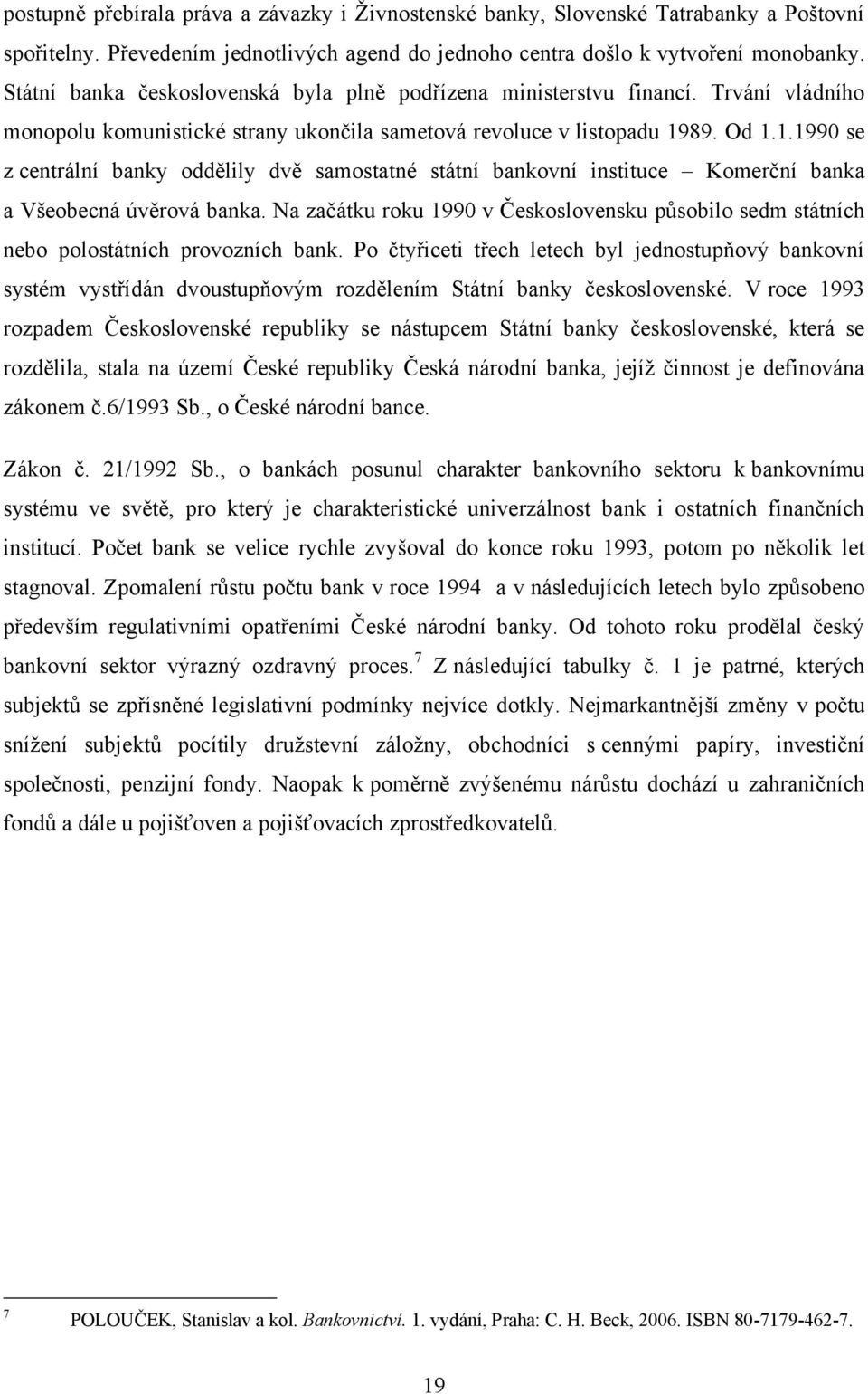 89. Od 1.1.1990 se z centrální banky oddělily dvě samostatné státní bankovní instituce Komerční banka a Všeobecná úvěrová banka.