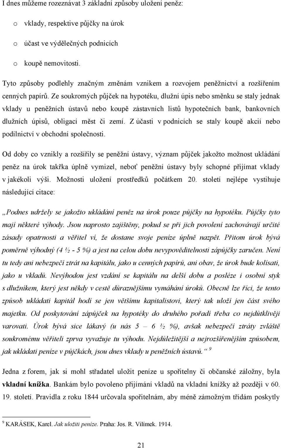 Ze soukromých půjček na hypotéku, dluţní úpis nebo směnku se staly jednak vklady u peněţních ústavů nebo koupě zástavních listů hypotečních bank, bankovních dluţních úpisů, obligací měst či zemí.