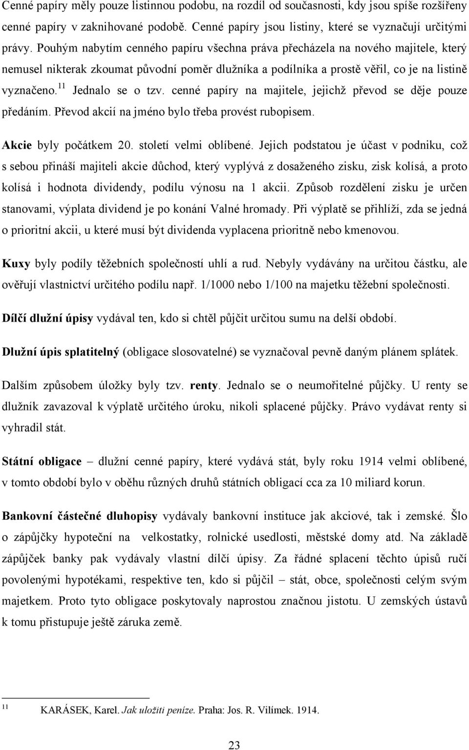 11 Jednalo se o tzv. cenné papíry na majitele, jejichţ převod se děje pouze předáním. Převod akcií na jméno bylo třeba provést rubopisem. Akcie byly počátkem 20. století velmi oblíbené.