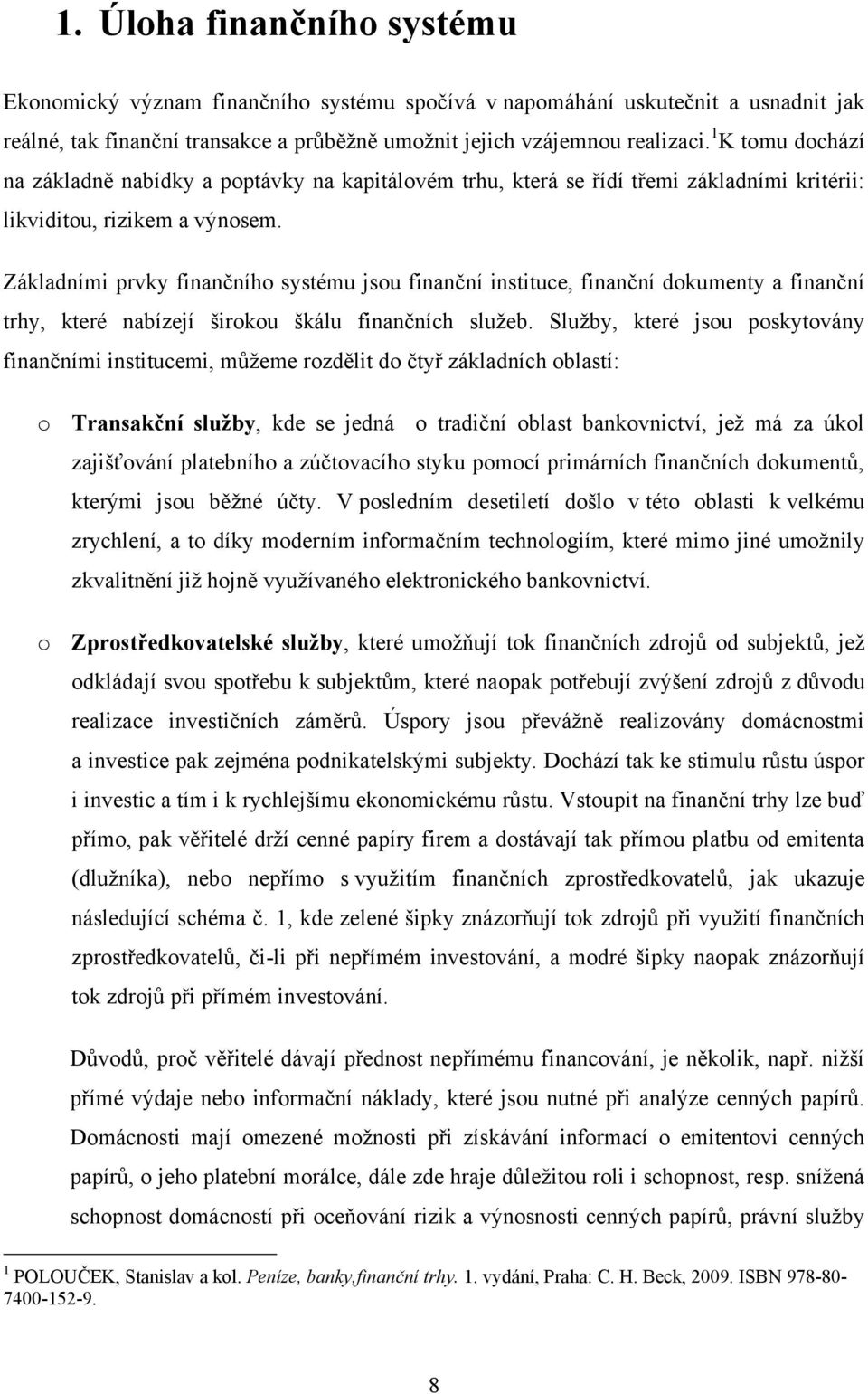 Základními prvky finančního systému jsou finanční instituce, finanční dokumenty a finanční trhy, které nabízejí širokou škálu finančních sluţeb.