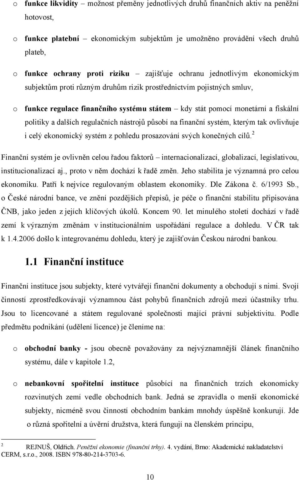 politiky a dalších regulačních nástrojů působí na finanční systém, kterým tak ovlivňuje i celý ekonomický systém z pohledu prosazování svých konečných cílů.