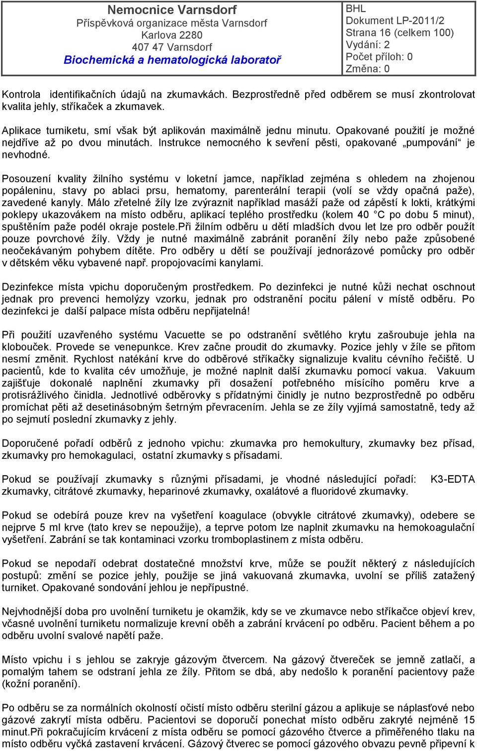 Posouzení kvality žilního systému v loketní jamce, například zejména s ohledem na zhojenou popáleninu, stavy po ablaci prsu, hematomy, parenterální terapii (volí se vždy opačná paže), zavedené kanyly.