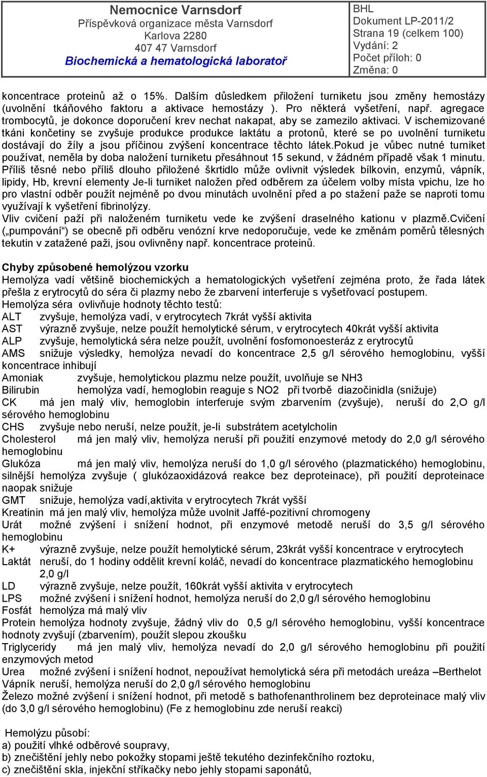 V ischemizované tkáni končetiny se zvyšuje produkce produkce laktátu a protonů, které se po uvolnění turniketu dostávají do žíly a jsou příčinou zvýšení koncentrace těchto látek.