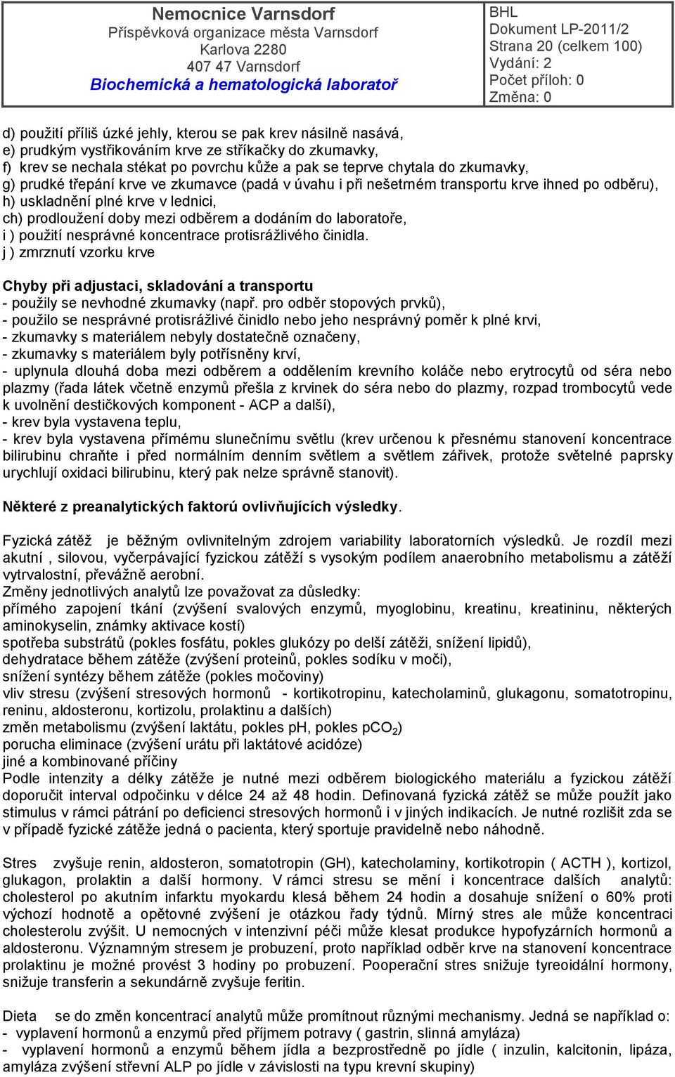 dodáním do laboratoře, i ) použití nesprávné koncentrace protisrážlivého činidla. j ) zmrznutí vzorku krve Chyby při adjustaci, skladování a transportu - použily se nevhodné zkumavky (např.