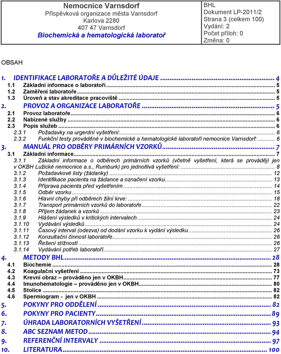 .. 6 3. MANUÁL PRO ODBĚRY PRIMÁRNÍCH VZORKŮ... 7 3.1 Základní informace... 7 3.1.1 Základní informace o odběrech primárních vzorků (včetně vyšetření, která se provádějí jen v OKBH Lužické nemocnice a.