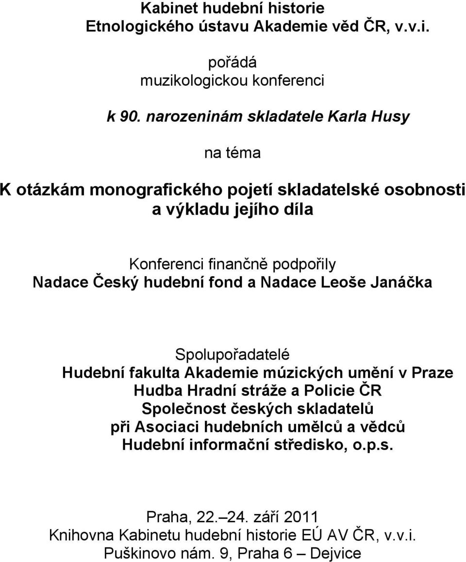 Nadace Český hudební fond a Nadace Leoše Janáčka Spolupořadatelé Hudební fakulta Akademie múzických umění v Praze Hudba Hradní stráže a Policie ČR