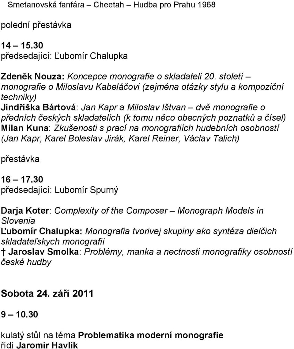 obecných poznatků a čísel) Milan Kuna: Zkušenosti s prací na monografiích hudebních osobností (Jan Kapr, Karel Boleslav Jirák, Karel Reiner, Václav Talich) přestávka 16 17.