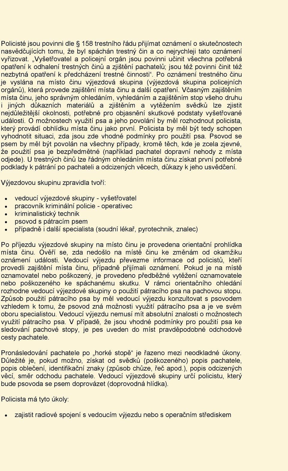 činnosti. Po oznámení trestného činu je vyslána na místo činu výjezdová skupina (výjezdová skupina policejních orgánů), která provede zajištění místa činu a další opatření.