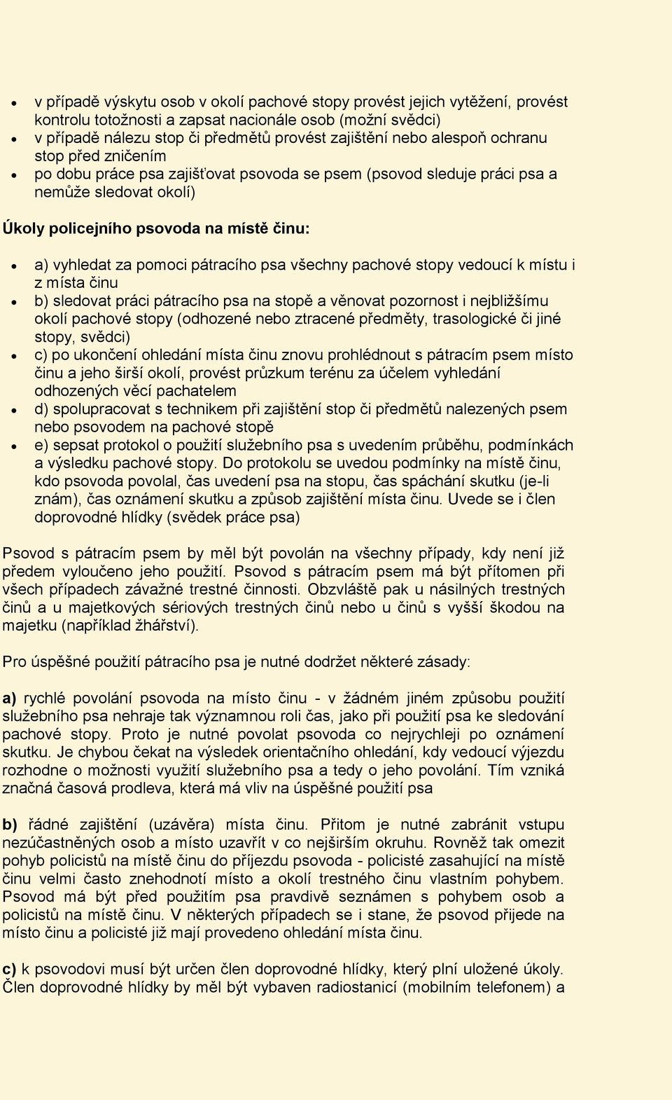 pátracího psa všechny pachové stopy vedoucí k místu i z místa činu b) sledovat práci pátracího psa na stopě a věnovat pozornost i nejbližšímu okolí pachové stopy (odhozené nebo ztracené předměty,