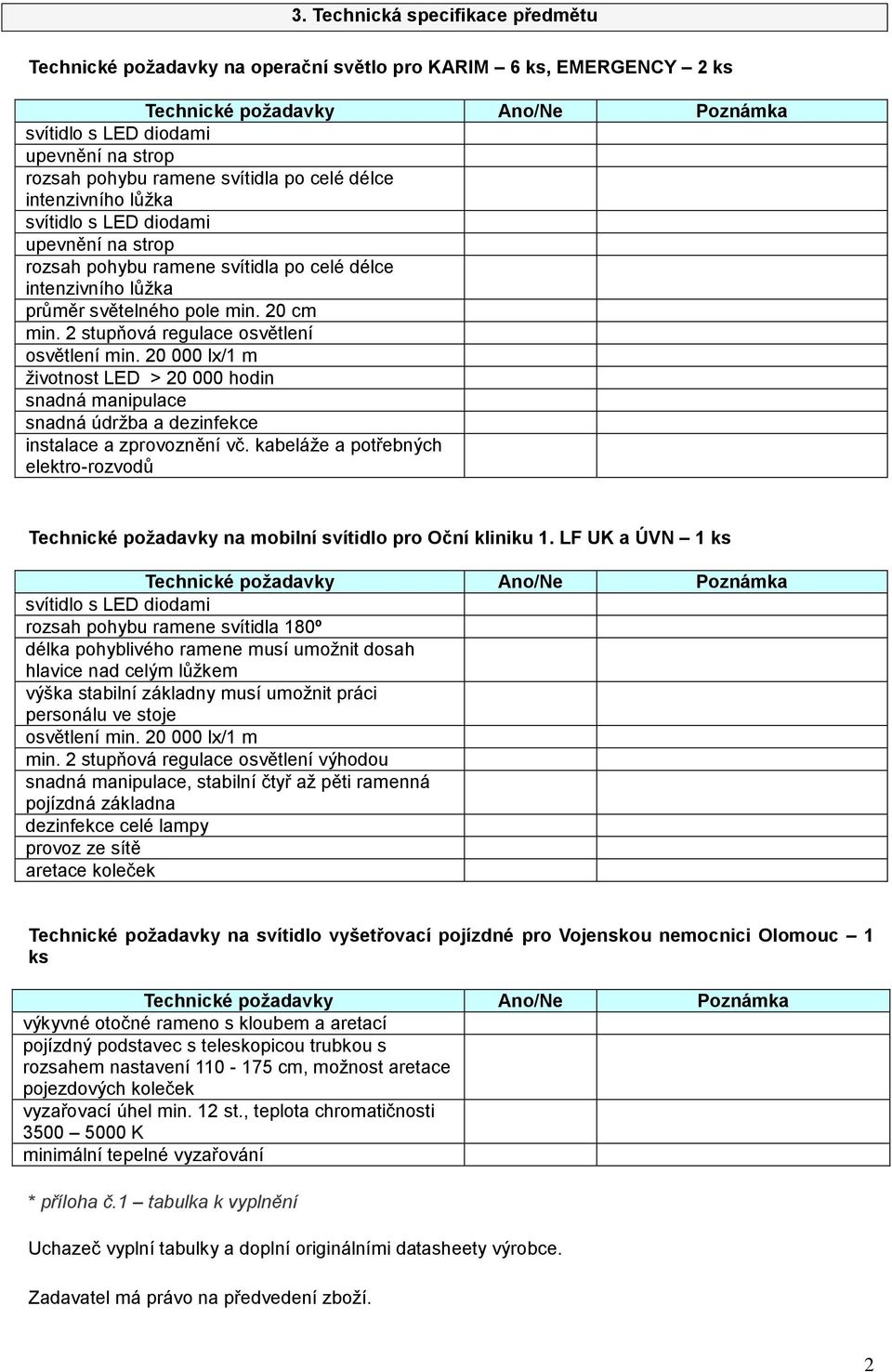 20 000 lx/1 m životnost LED > 20 000 hodin snadná manipulace snadná údržba a dezinfekce instalace a zprovoznění vč.