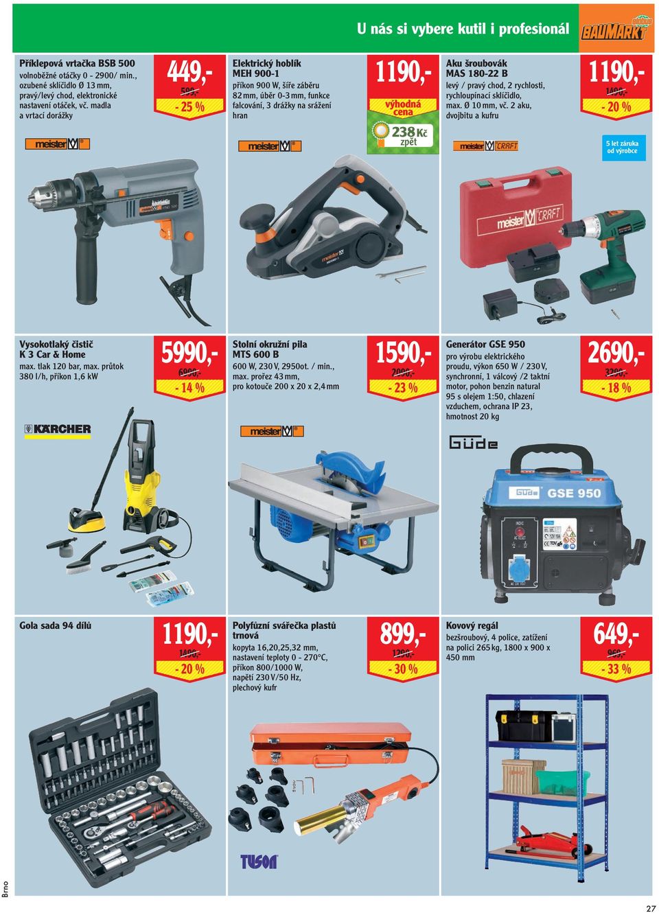 pravý chod, 2 rychlosti, rychloupínací sklíčidlo, max. Ø 10 mm, vč. 2 aku, dvojbitu a kufru 238 Kč Vysokotlaký čistič K 3 Car & Home max. tlak 120 bar, max.