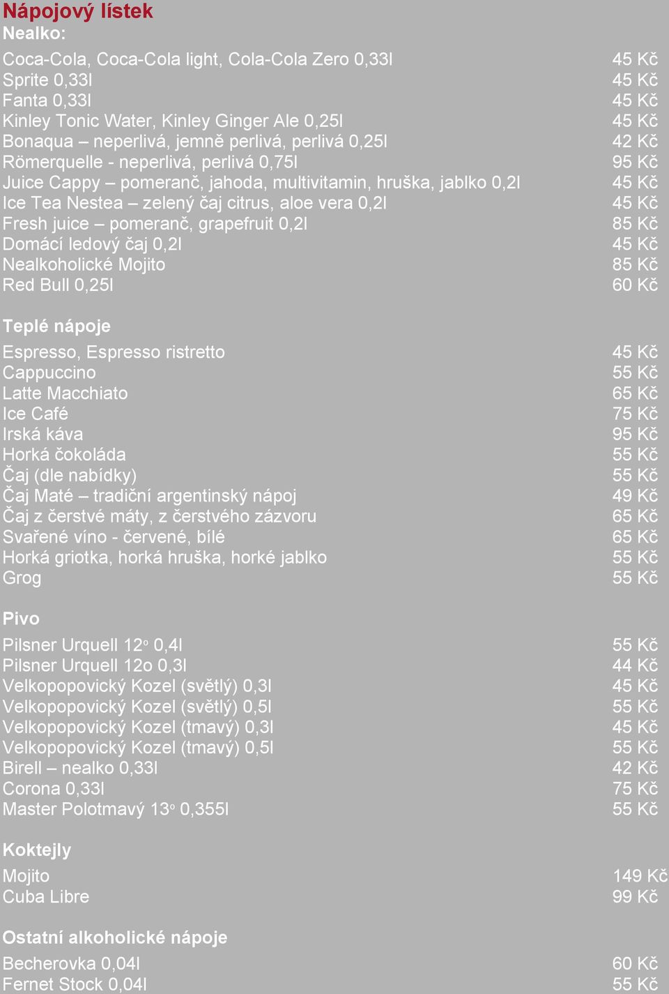 ledový čaj 0,2l Nealkoholické Mojito Red Bull 0,25l Teplé nápoje Espresso, Espresso ristretto Cappuccino Latte Macchiato Ice Café Irská káva Horká čokoláda Čaj (dle nabídky) Čaj Maté tradiční