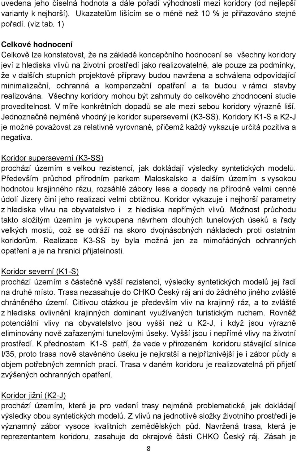 dalších stupních projektové přípravy budou navržena a schválena odpovídající minimalizační, ochranná a kompenzační opatření a ta budou v rámci stavby realizována.