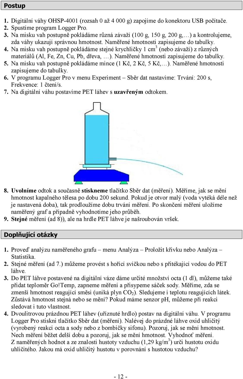 Na misku vah postupně pokládáme stejné krychličky 1 cm 3 (nebo závaží) z různých materiálů (Al, Fe, Zn, Cu, Pb, dřeva, ). Naměřené hmotnosti zapisujeme do tabulky. 5.