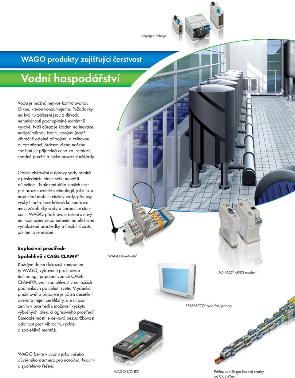 vibračně odolné připojení) a celkovou automatizaci. Srdcem všeho našeho snažení je: přijatelná cena za instalaci, snadné použití a nízké provozní náklady.