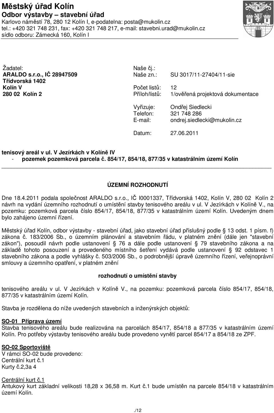 : SU 3017/11-27404/11-sie Počet listů: 12 Příloh/listů: 1/ověřená projektová dokumentace Vyřizuje: Ondřej Siedlecki Telefon: 321 748 286 E-mail: ondrej.siedlecki@mukolin.cz Datum: 27.06.