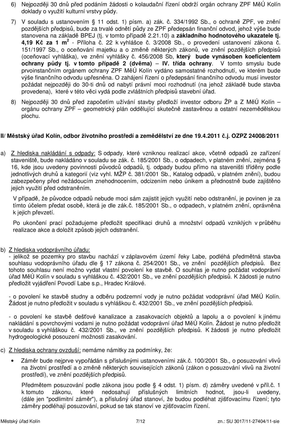 10) a základního hodnotového ukazatele tj. 4,19 Kč za 1 m 2 - Příloha č. 22 k vyhlášce č. 3/2008 Sb., o provedení ustanovení zákona č. 151/1997 Sb.