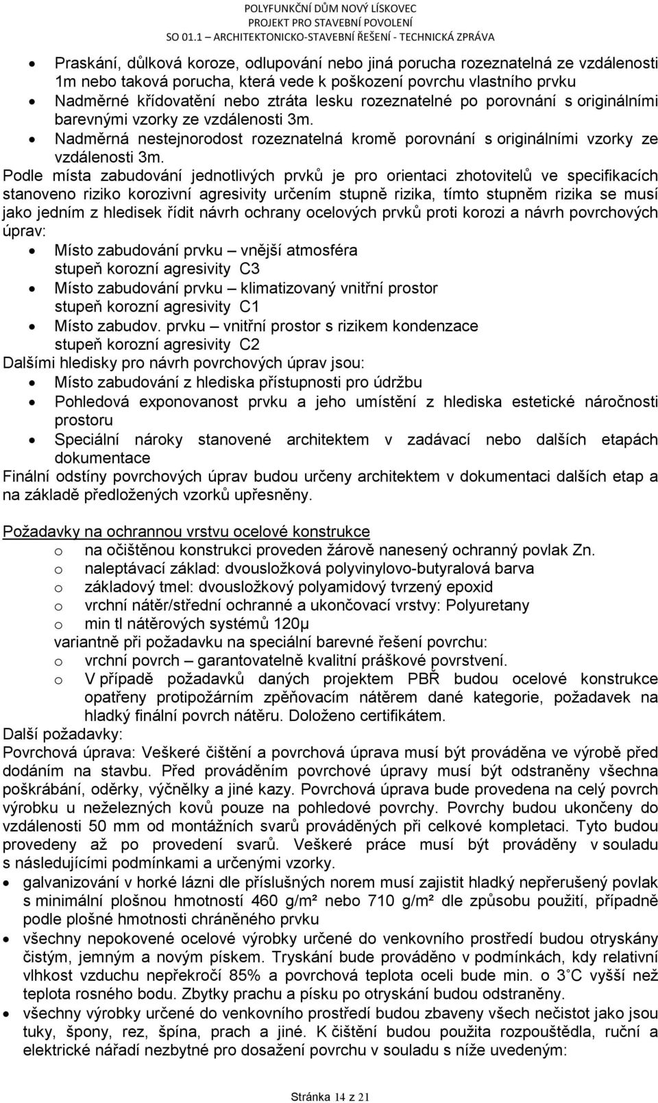 Podle místa zabudování jednotlivých prvků je pro orientaci zhotovitelů ve specifikacích stanoveno riziko korozivní agresivity určením stupně rizika, tímto stupněm rizika se musí jako jedním z