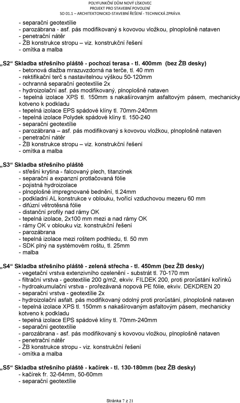 40 mm - rektifikační terč s nastavitelnou výškou 50-120mm - ochranná separační geotextílie 2x - hydroizolační asf. pás modifikovaný, plnoplošně nataven - tepelná izolace XPS tl.