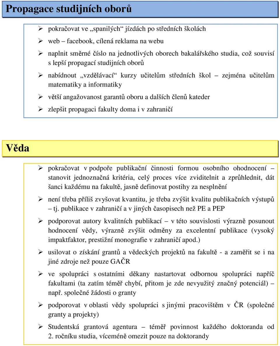 propagaci fakulty doma i v zahraničí Věda pokračovat v podpoře publikační činnosti formou osobního ohodnocení stanovit jednoznačná kritéria, celý proces více zviditelnit a zprůhlednit, dát šanci