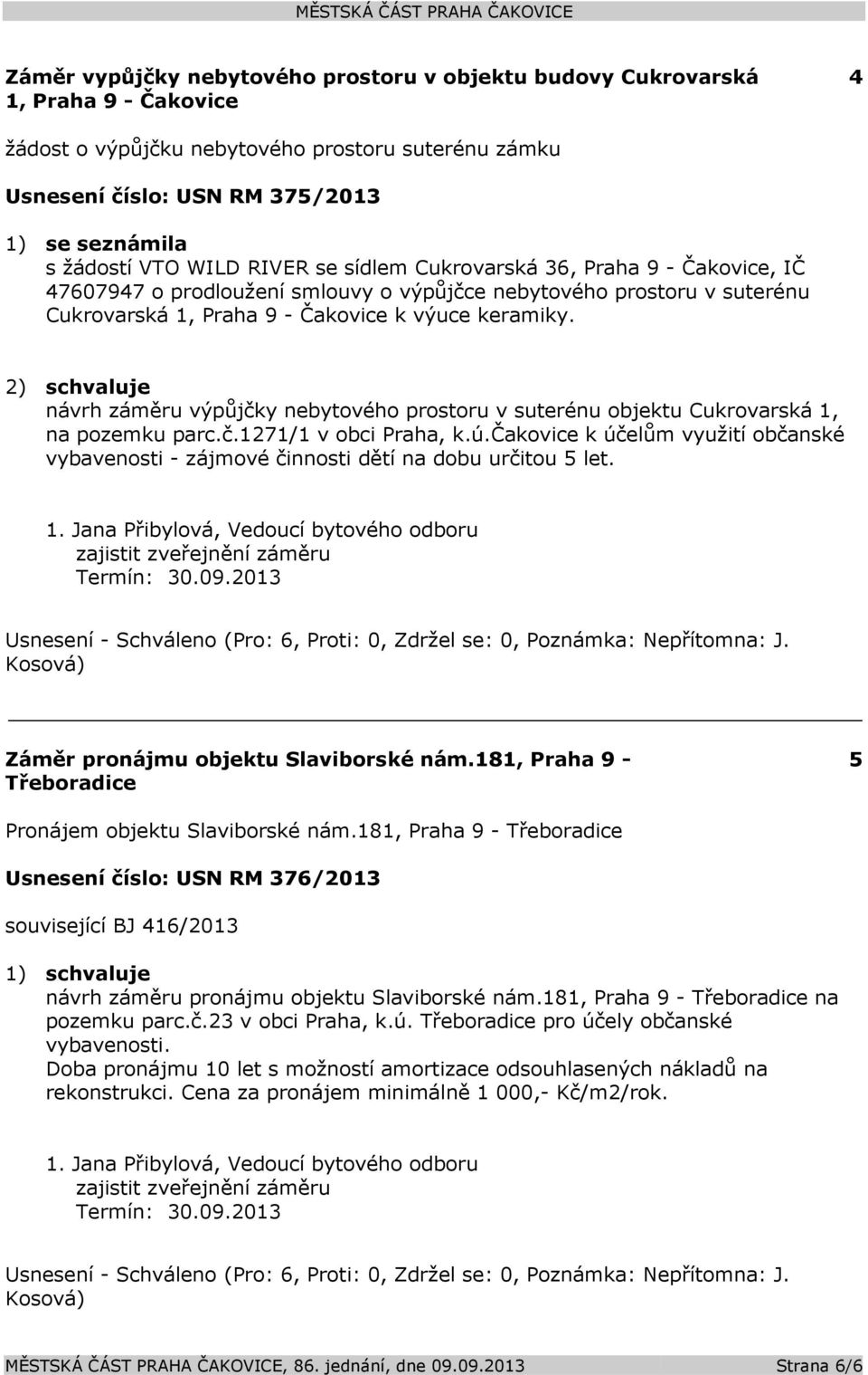 2) schvaluje návrh záměru výpůjčky nebytového prostoru v suterénu objektu Cukrovarská 1, na pozemku parc.č.1271/1 v obci Praha, k.ú.