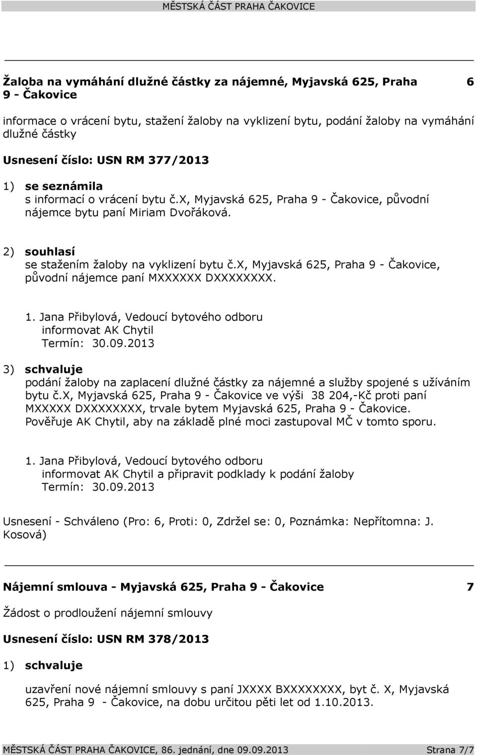 x, Myjavská 625, Praha 9 - Čakovice, původní nájemce paní MXXXXXX DXXXXXXXX. 1. Jana Přibylová, Vedoucí bytového odboru informovat AK Chytil Termín: 30.09.