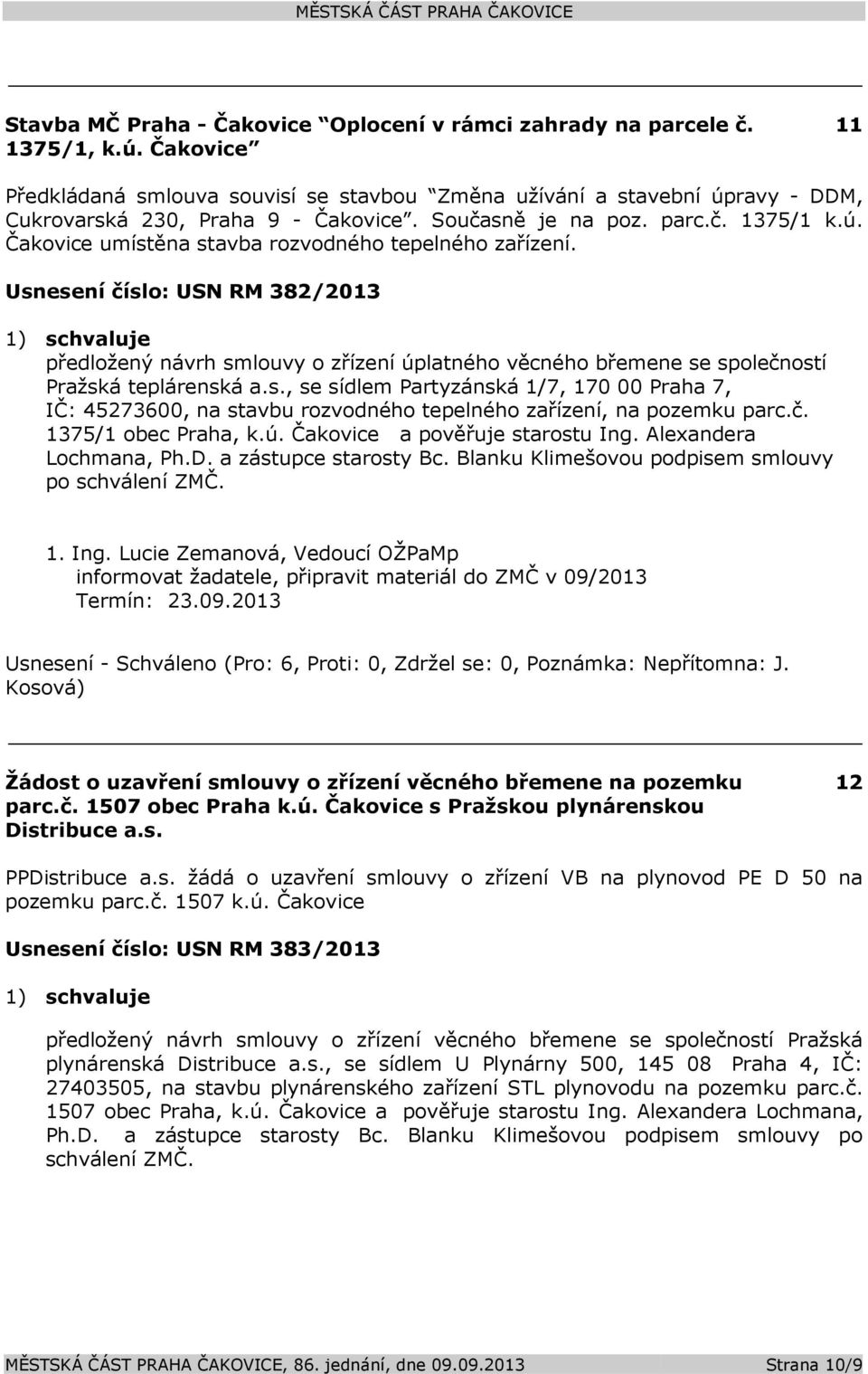 Usnesení číslo: USN RM 382/2013 předložený návrh smlouvy o zřízení úplatného věcného břemene se společností Pražská teplárenská a.s., se sídlem Partyzánská 1/7, 170 00 Praha 7, IČ: 45273600, na stavbu rozvodného tepelného zařízení, na pozemku parc.