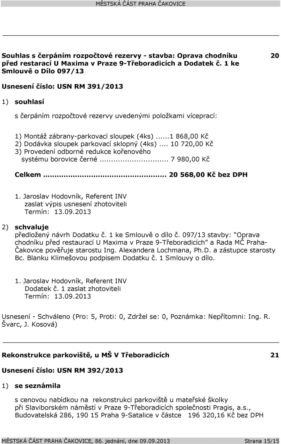 ..1 868,00 Kč 2) Dodávka sloupek parkovací sklopný (4ks)... 10 720,00 Kč 3) Provedení odborné redukce kořenového systému borovice černé... 7 980,00 Kč Celkem... 20 568,00 Kč bez DPH 1.